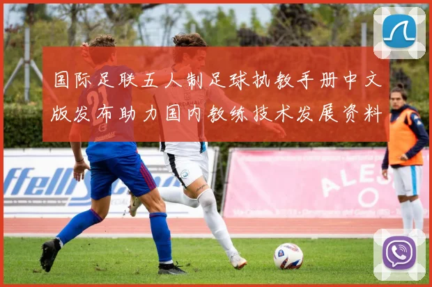国际足联五人制足球执教手册中文版发布助力国内教练技术发展资料升级